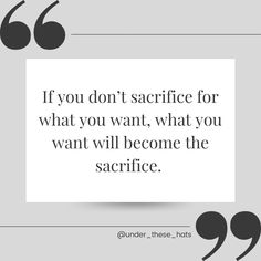 the quote if you don't sacrifice for what you want, what you