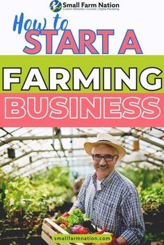 a man holding a basket full of vegetables in front of a greenhouse with the words how to start a farming business