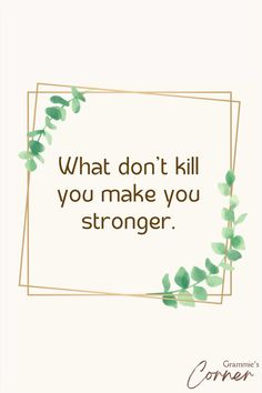 a quote that says, what don't kill you make you stronger