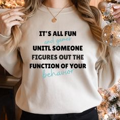 Introducing the "It's All Fun and Games .." sweatshirt, a must-have for every dedicated RBT and BCBA. This stylish and fun design proudly displays the phrase "It's All Fun and Games Until Someone Figures Out The Function of Your Behavior" celebrating the collaborative spirit and teamwork essential in the field of Applied Behavior Analysis. Crafted from premium, soft cotton, this sweatshirt ensures maximum comfort during long workdays, whether you're conducting assessments, implementing interventions, or simply relaxing. The bold, modern typography and design make it a standout piece, perfect for showing off your passion for ABA in and out of the clinic. Ideal for both individuals and teams, this T-shirt is a fantastic way to promote unity and pride among your colleagues. Whether you're loo Special Ed Teacher, Applied Behavior Analysis, Behavior Analyst, Teacher Sweatshirt, Behavior Analysis, Fun And Games, Modern Typography, Teamwork