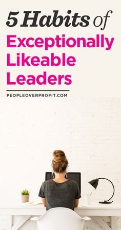 a woman sitting at a desk with the title 5 habitts of exceptionally likeable leaders