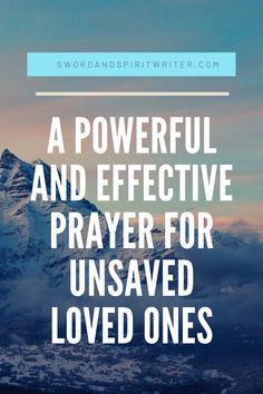 a mountain with the words, a powerful and effective prayer for unsaved loved ones