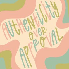 the words authenticity over approval are painted in pastel colors on a green and pink background