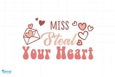 the words miss steal your heart with hearts around it and an envelope in the middle