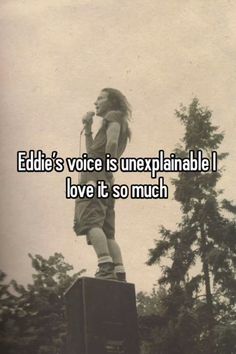 a person standing on top of a box with the words edie's voice is unexplanable i love it so much