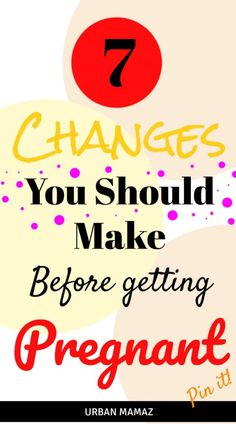 a poster with the words, 7 changes you should make before getting pregnant on it