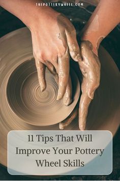 two hands on a pottery wheel with the words 11 tips that will improve your pottery wheel skills