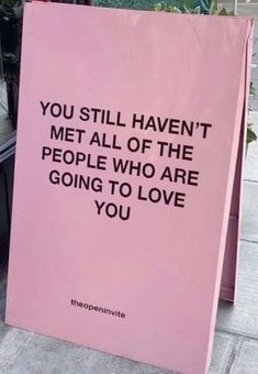 a pink sign that says you still haven't met all of the people who are going to love you