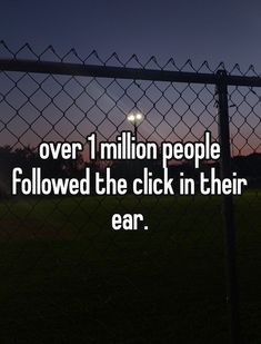 a fence with the words over 1 million people followed the click in their ear