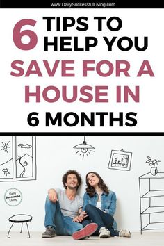 a man and woman sitting on the floor in front of a white wall with text reading 6 tips to help you save for a house in 6 months