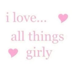 the words i love all things girly written in pink on a white background with hearts