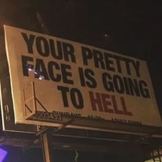 a sign that says your pretty face is going to hell