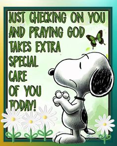 a snoopy cartoon character with daisies in front of him and the words just checking on you and praying god takes extra special care of you today