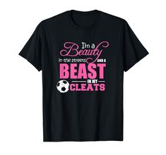 i'm a beauty in the streets and a beast in my cleats t - shirt