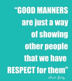 a quote that says good manners are just a way of showing other people that we have respect for them