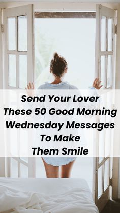 a woman standing in front of an open door with the words send your lover these 50 good morning wednesday messages to make them smile