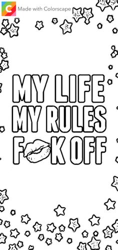 a coloring page with the words, my life rules f k off