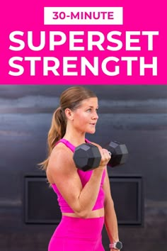 a woman holding two dumbbells in front of her face with the text 30 - minute superset strength