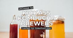 various types of drinks sitting on a table with the words welcome to kickass kombucha brewers