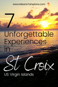 the sun setting over water with text that reads, 7 unforgettable experiences in st croix us virgin islands