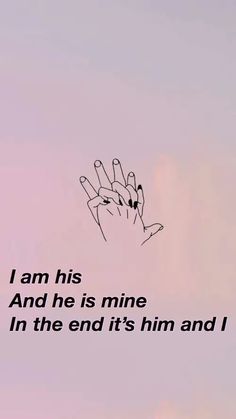 a hand with the words i am his and he is mine in the end it's him and i