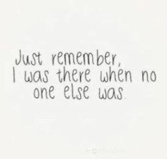 the words just remember i was there when no one else was written in black ink