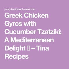 greek chicken gyros with cucumber tatzki a mediterranean delight - tina recipes