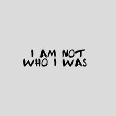 the words i am not who i was written in black ink on a gray background