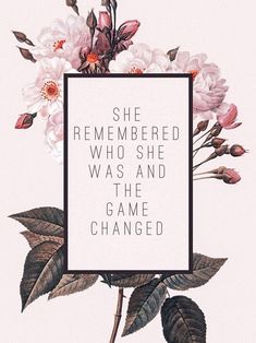 the quote she remembers who she was and the game changed is in front of flowers