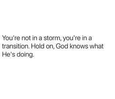 a white background with the words you're not in a storm, you're in a transition hold on god knows what he's doing