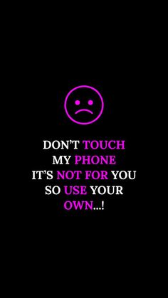 a black background with pink text that says, don't touch my phone it's not for you so use your own