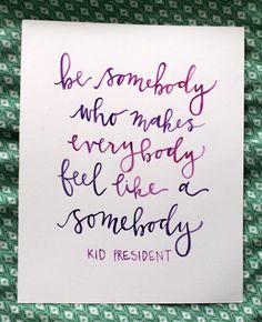 a piece of paper with writing on it that says be somebody who makes everyone feel like a somebody