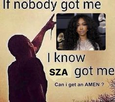 a poster with an image of a woman holding a microphone and the words, if nobody got me i know sza got me can i get an amen?