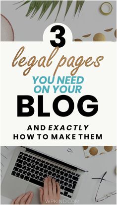 a person typing on a laptop with the words 3 legal pages you need on your blog and exactly how to make them