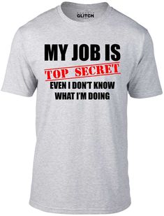 Funny Tee Shirts Humour, Funny T Shirt Sayings, Funny Tee Shirts, Funny Slogans, Sarcastic Shirts, Top Secret, My Job, T Shirts With Sayings, Popular Culture