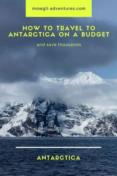 the mountains with text overlaying how to travel to antartica on a budget and save thousands