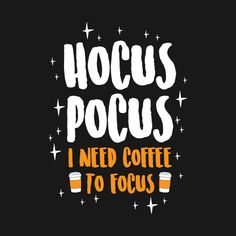 the words hoccus pocus i need coffee to focus on a black background with stars