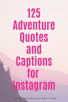 mountains with text that reads, 123 adventure quotes and captions for instagram