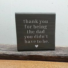 a wooden block that says thank you for being the dad you didn't have to be