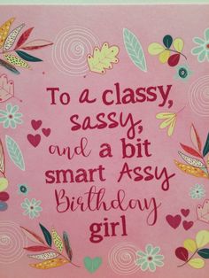 a pink birthday card with the words to a classy sassy, and a bit smart assy birthday girl