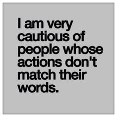 a quote that says i am very cautious of people whose actions don't match their words