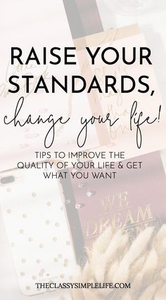 the words raise your standards, change your life tips to improve the quality of your life and get what you want