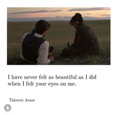 two people sitting in the grass with a quote on it that says i have never felts beautiful as i did when i fell your eyes on me