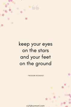 a quote that says keep your eyes on the stars and your feet on the ground