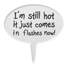 i'm still hot it just comes in flashes now cake topper - white