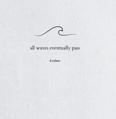 a white piece of paper with a quote on it that says, all waves eventually pass