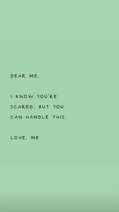 a green background with the words dear me i know you're scared but you can handle this love me