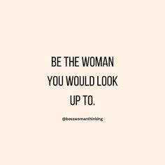 the quote be the woman you would look up to