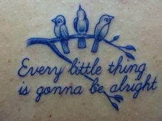 the back of a woman's shoulder with two birds on it and an inscription that says, every little thing is goma be alright