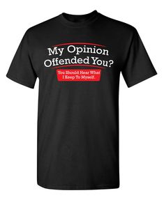 PRICES MAY VARY. NOVELTY T SHIRTS: Fits True to size, great fit and feel - Wash with cold water, inside out. Features the assertive and humorous phrase "My Opinion Offended You? You Should Hear What I Keep to Myself," expressing self-assurance and wit. Perfect for casual outings, social gatherings, or expressing your individuality wherever you go. GRAPHIC TEES MEN: Our Graphic Tees Professionally screen printed designed in North Carolina. Nothing beats our selection of funny graphic sarcastic ts Keep To Myself, Black Clothing, Sarcasm Humor, Funny Sarcastic, Funny Sayings, Screen Printing Designs, Men Shirt, My Opinions, Sarcastic Humor